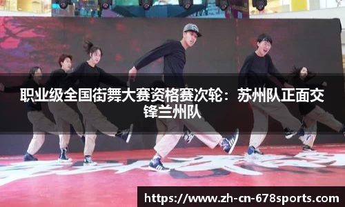职业级全国街舞大赛资格赛次轮:苏州队正面交锋兰州队