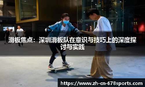 滑板焦点:深圳滑板队在意识与技巧上的深度探讨与实践